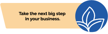 Take the next big step in your business.